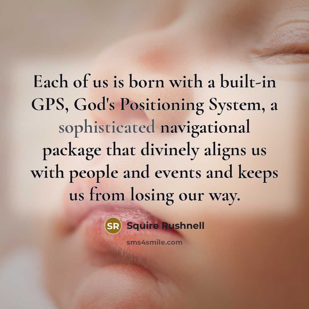 “Each of us is born with a built-in GPS, God's…” quote by SQuire Rushnell