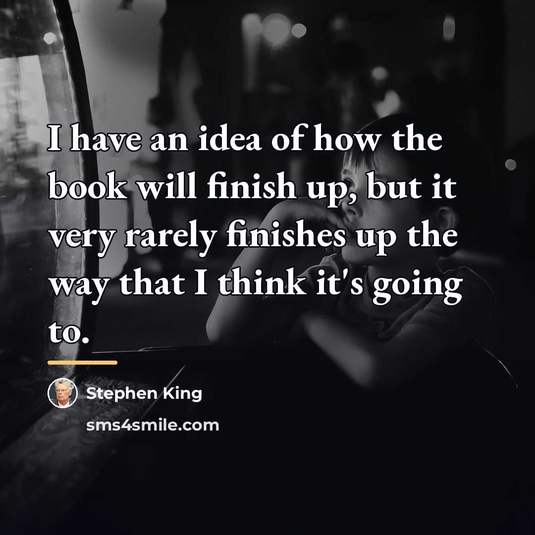 “I have an idea of how the book will finish…” quote by Stephen King