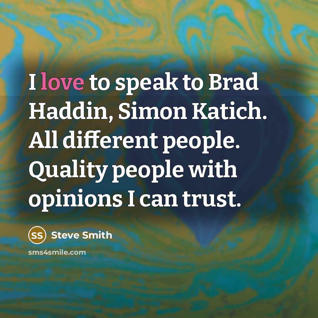 “I love to speak to Brad Haddin, Simon Katich. All…” quote by Steve Smith