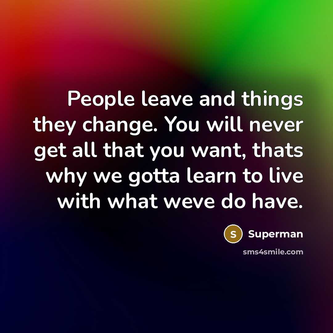 “People leave and things they change. You will never get…” quote by Superman