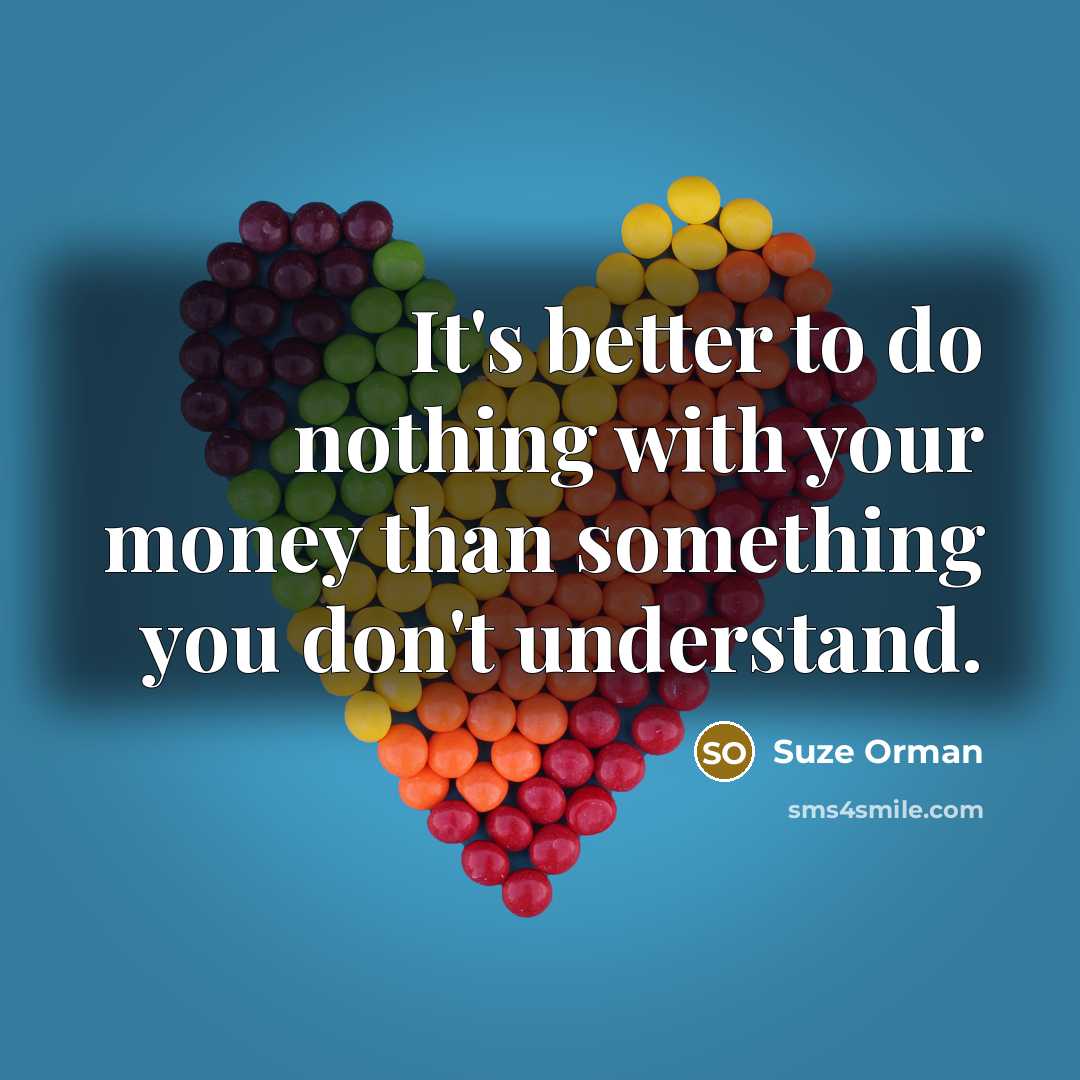 “It's better to do nothing with your money than something…” quote by Suze Orman