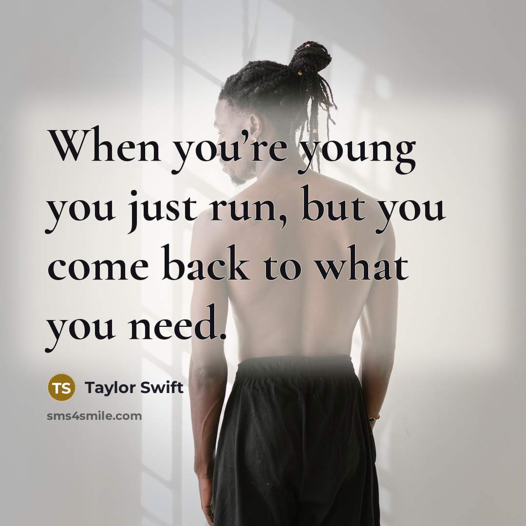 “When you’re young you just run, but you come back…” quote by Taylor Swift
