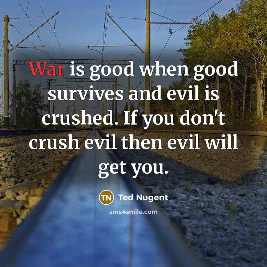 “War is good when good survives and evil is crushed.…” quote by Ted Nugent