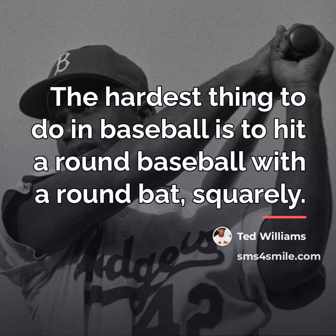 “The hardest thing to do in baseball is to hit…” quote by Ted Williams
