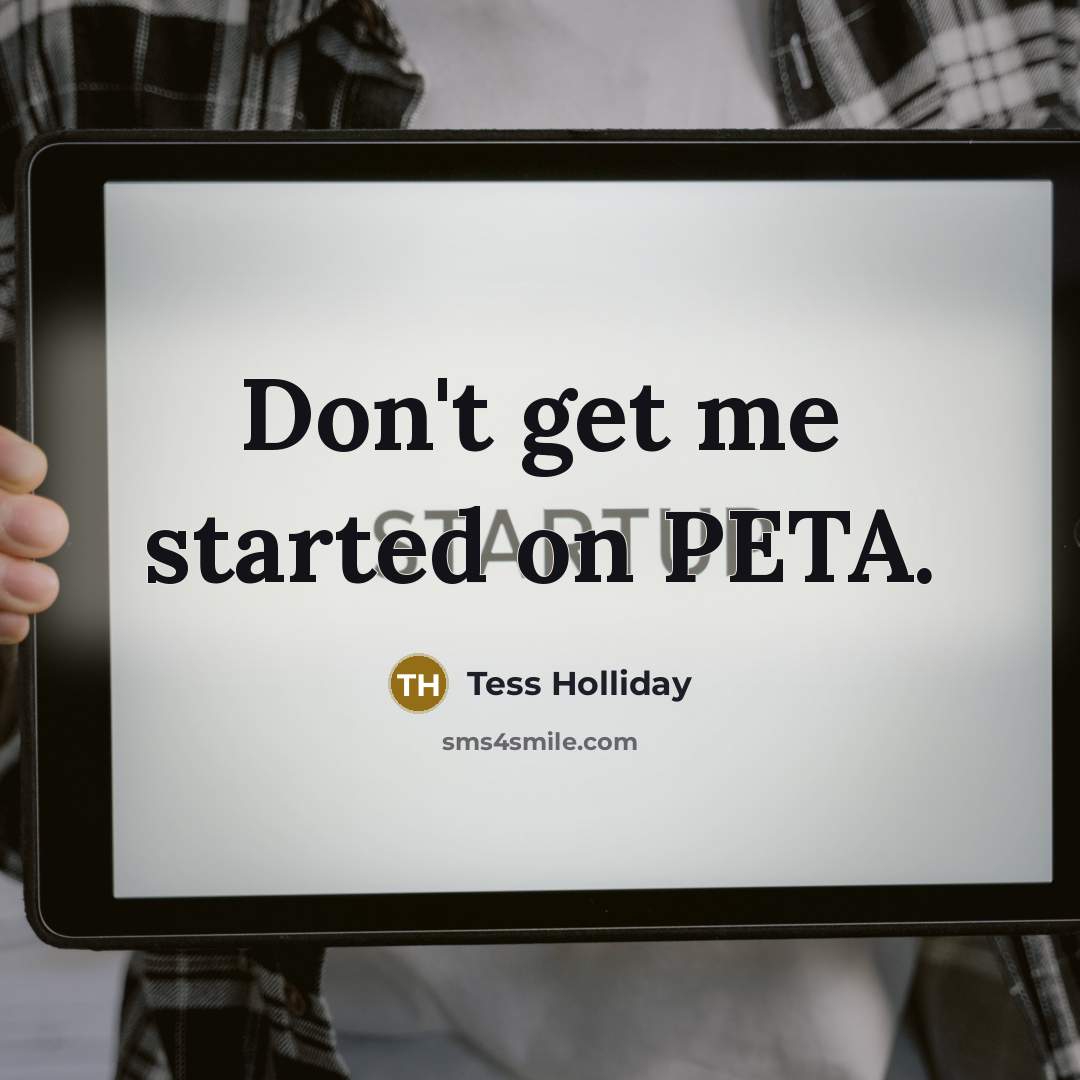 “Don't get me started on PETA.…” quote by Tess Holliday