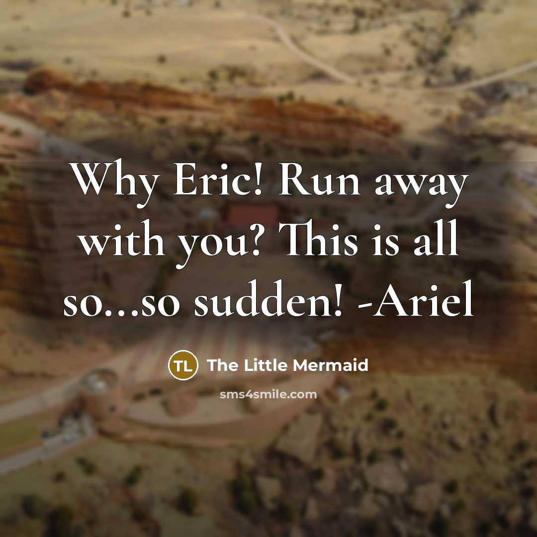 “Why Eric! Run away with you? This is all so...so…” quote by The Little Mermaid
