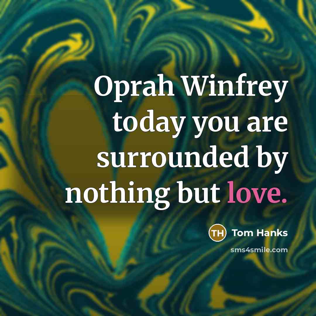 “Oprah Winfrey today you are surrounded by nothing but love.…” quote by Tom Hanks