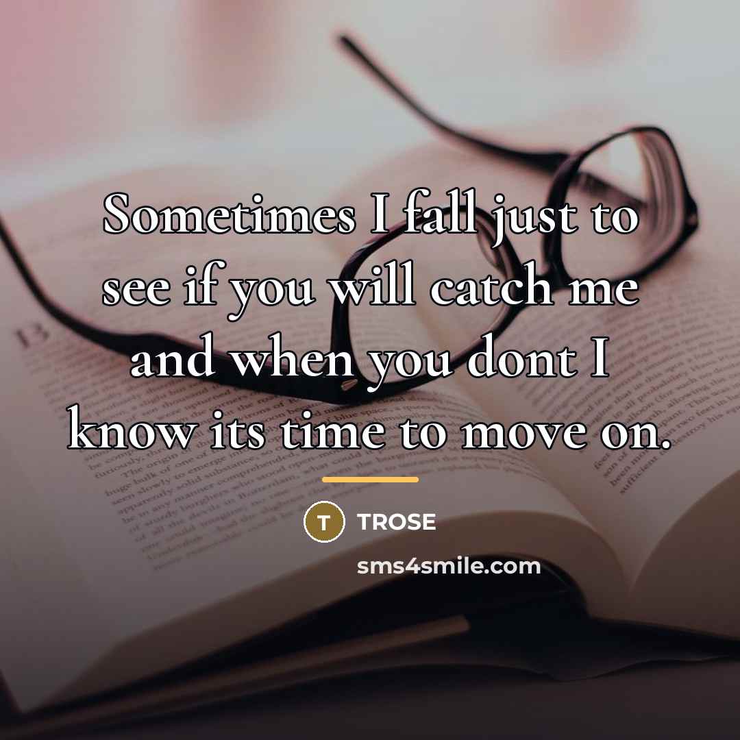 “Sometimes I fall just to see if you will catch…” quote by Trose