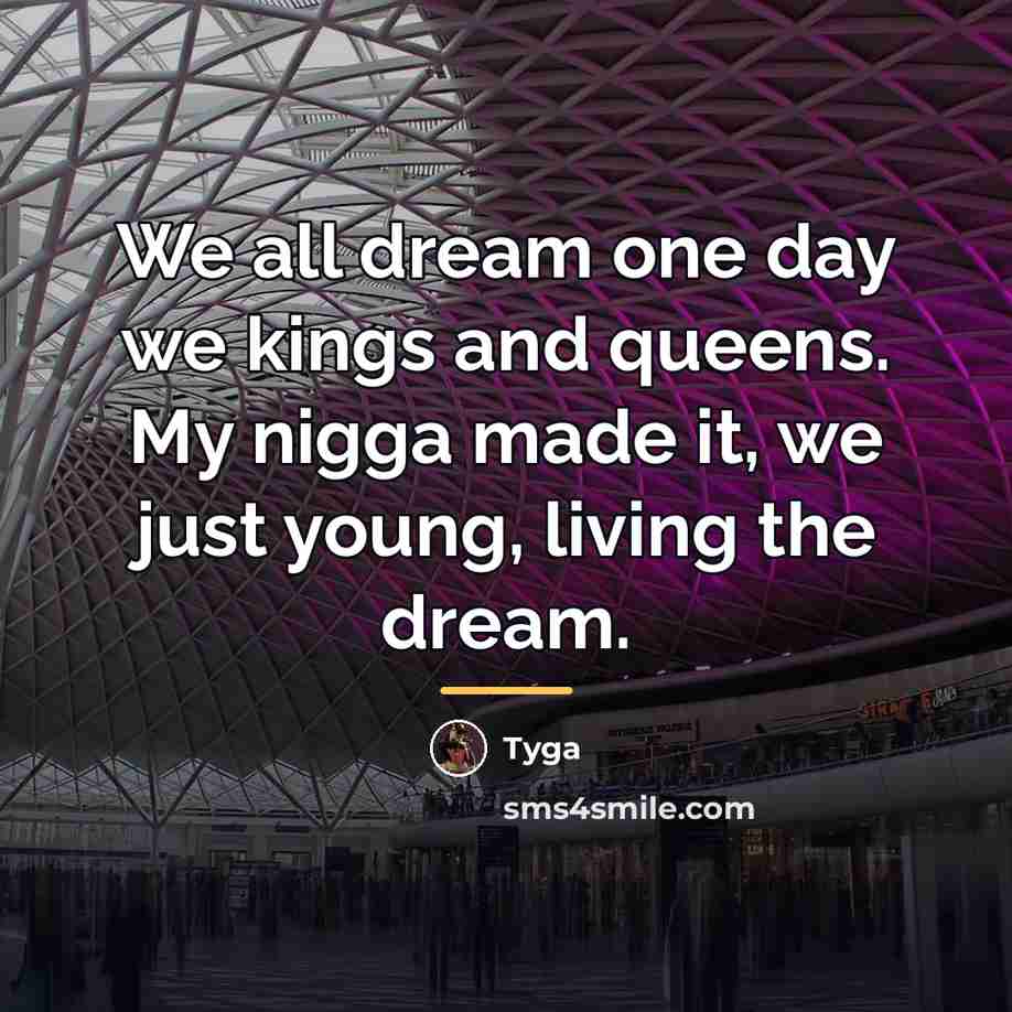 “We all dream one day we kings and queens. My…” quote by Tyga