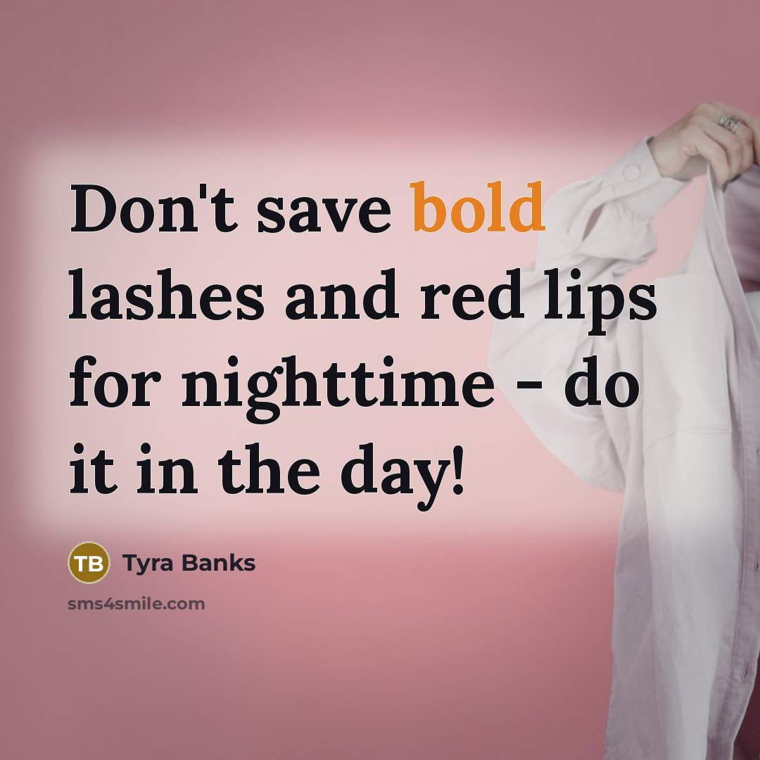 “Don't save bold lashes and red lips for nighttime -…” quote by Tyra Banks