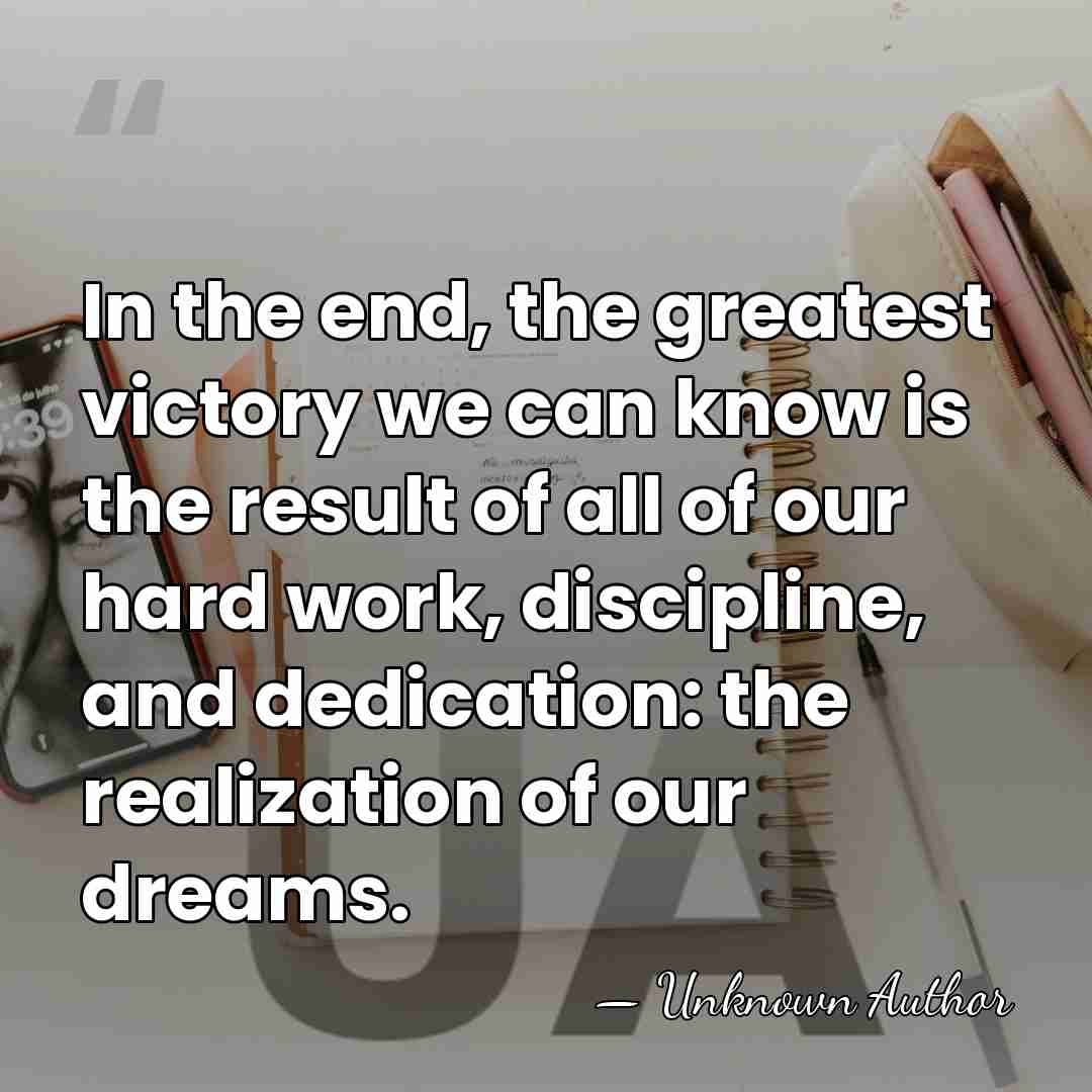 In the end, the greatest victory we can know is the result&hellip; - Unknown Author