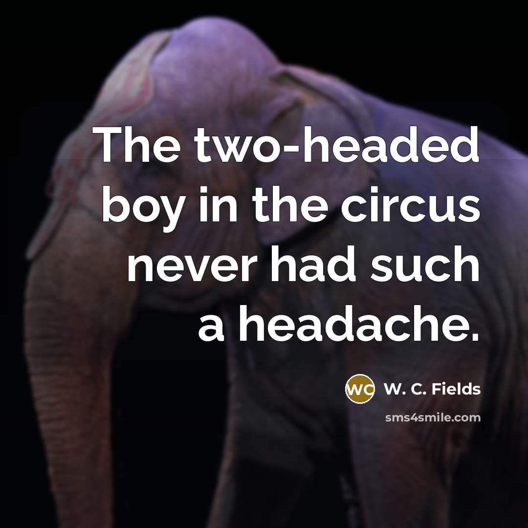 “The two-headed boy in the circus never had such a…” quote by W. C. Fields