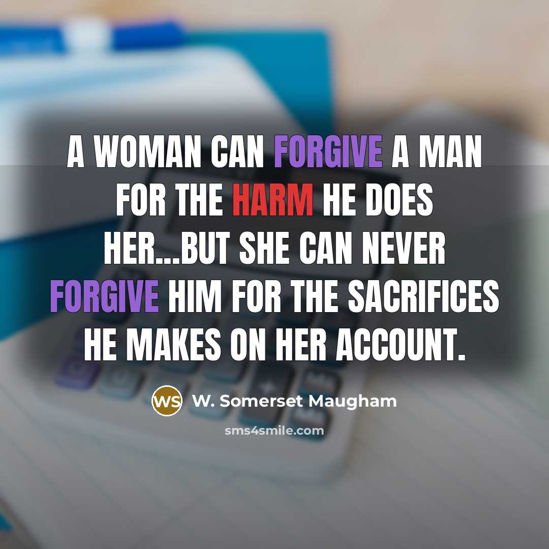 “A woman can forgive a man for the harm he…” quote by W. Somerset Maugham