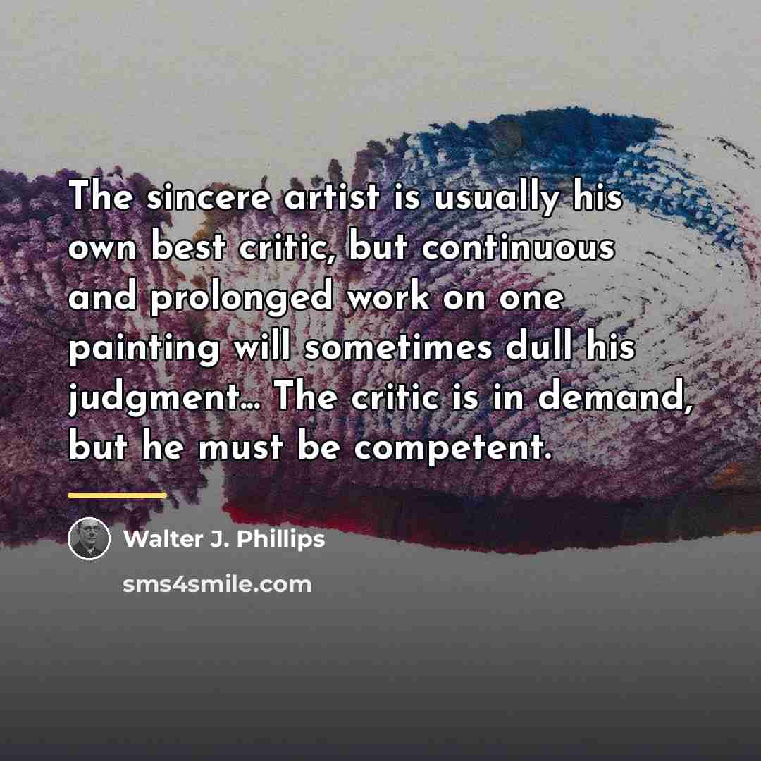 “The sincere artist is usually his own best critic, but…” quote by Walter J. Phillips
