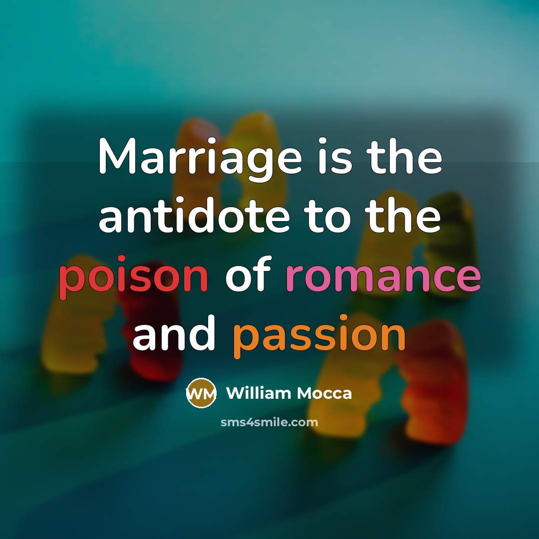 “Marriage is the antidote to the poison of romance and passion” quote by William Mocca