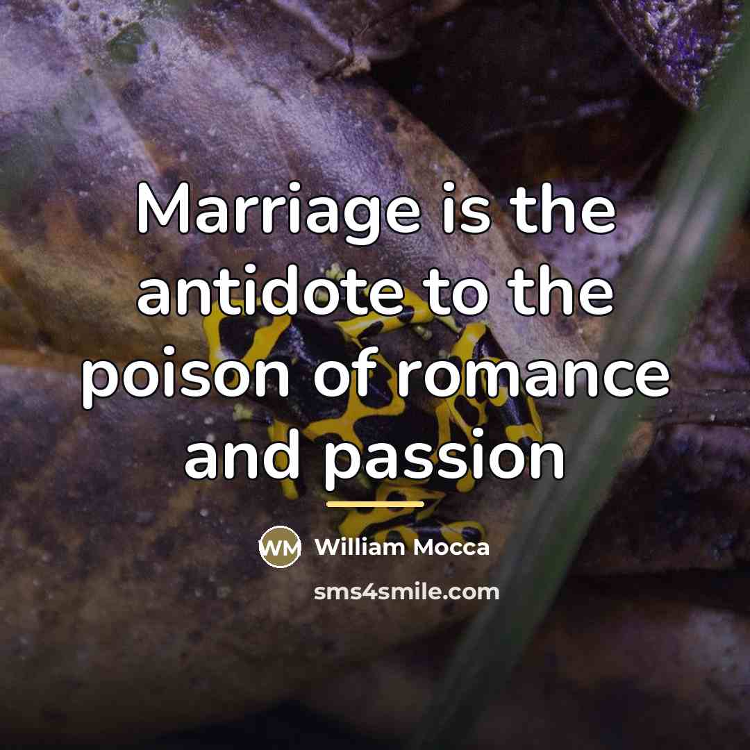 “Marriage is the antidote to the poison of romance and…” quote by William Mocca