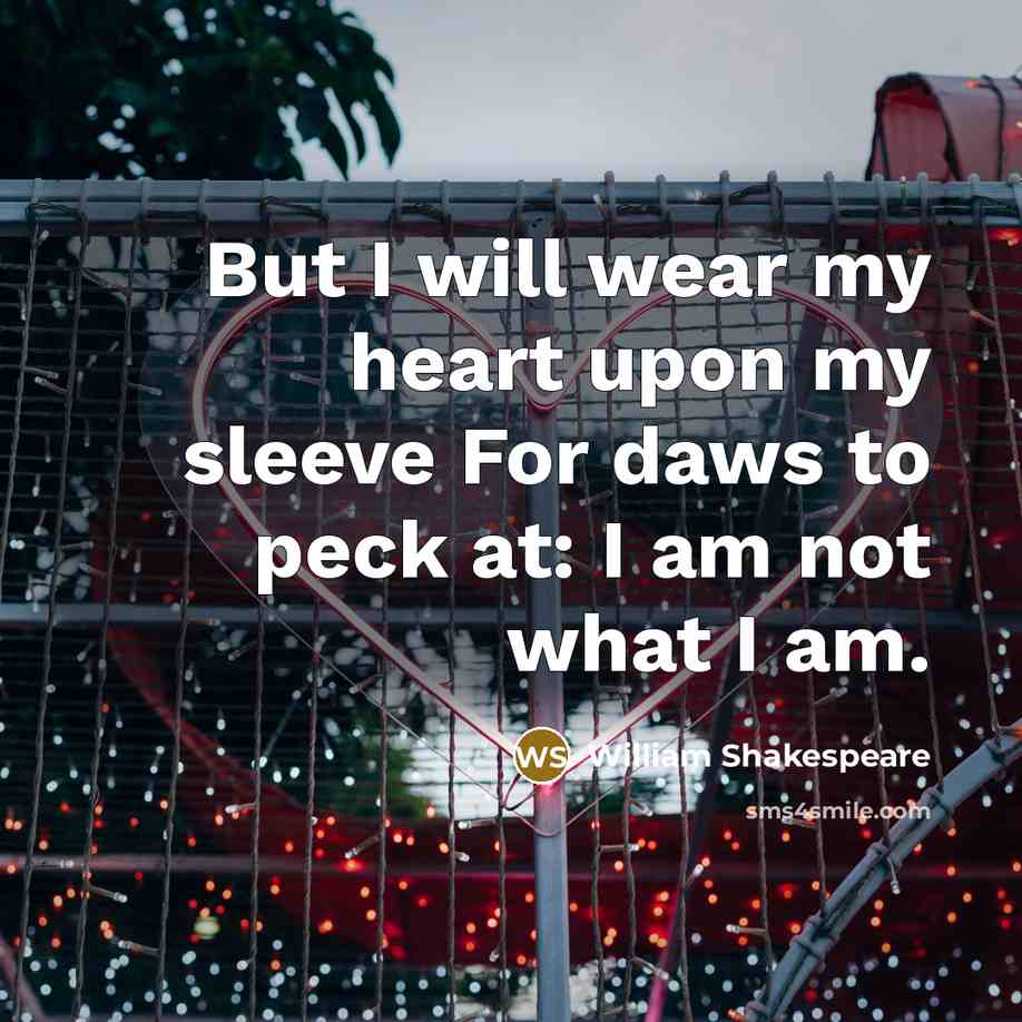 “But I will wear my heart upon my sleeve For…” quote by William Shakespeare