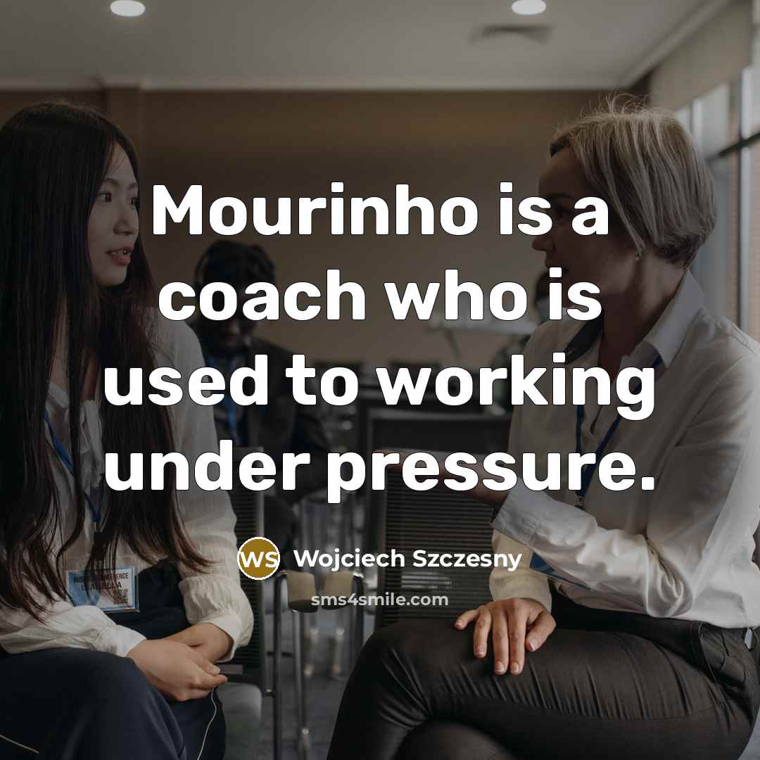 “Mourinho is a coach who is used to working under…” quote by Wojciech Szczesny