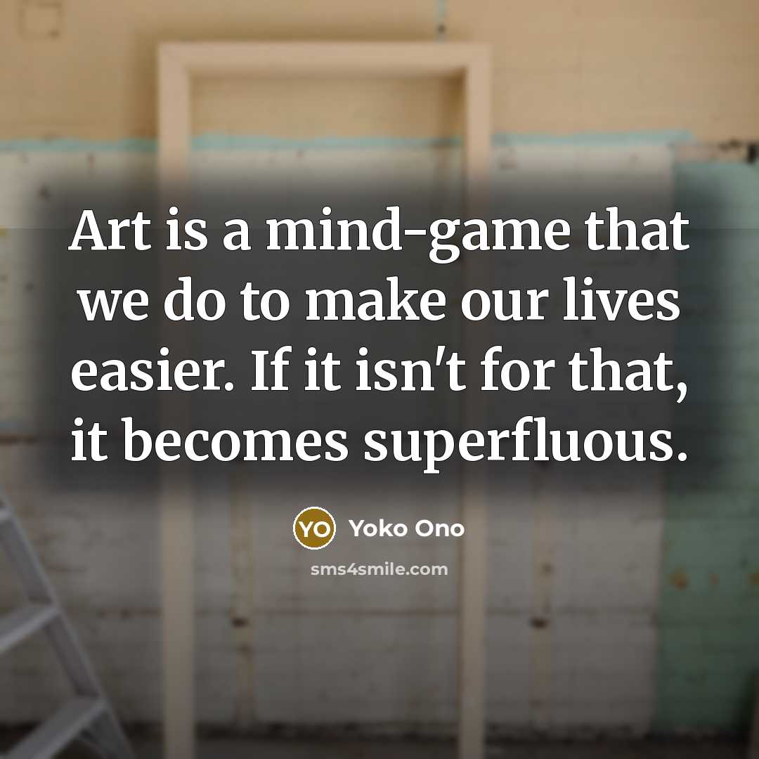 “Art is a mind-game that we do to make our…” quote by Yoko Ono