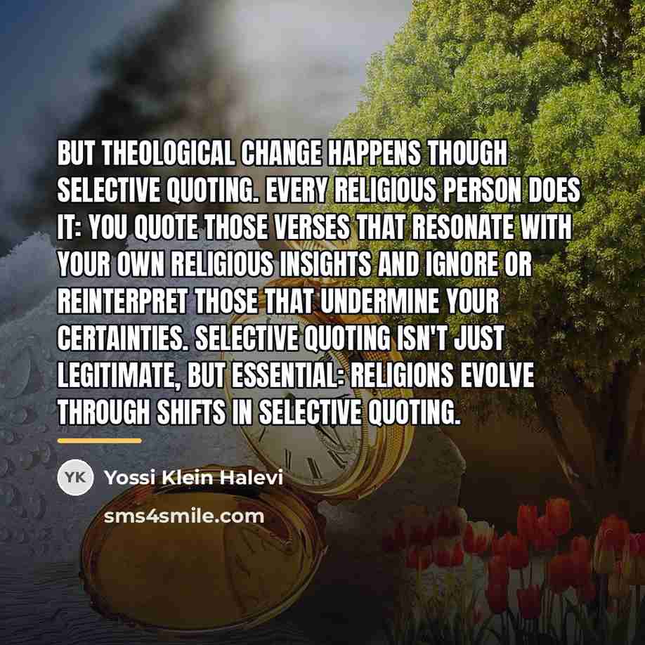 “But theological change happens though selective quoting. Every religious person…” quote by Yossi Klein Halevi