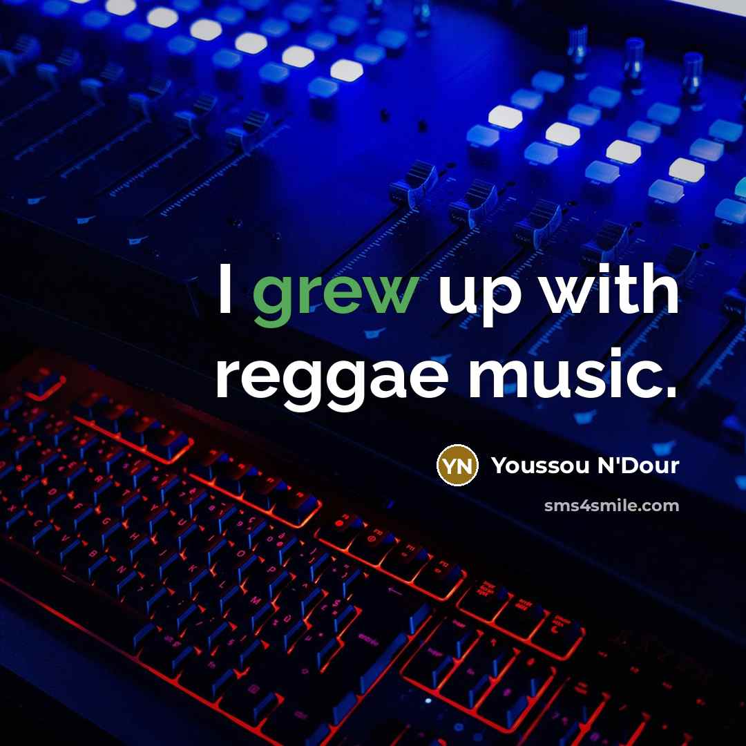 “I grew up with reggae music.…” quote by Youssou N'Dour