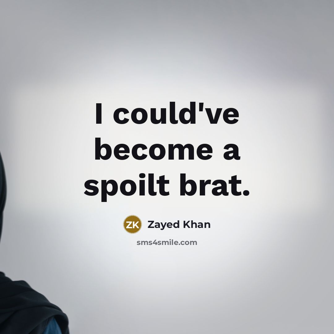 “I could've become a spoilt brat.…” quote by Zayed Khan