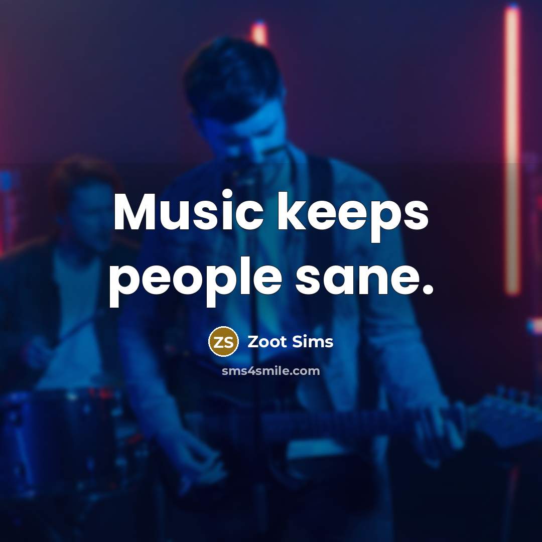 “Music keeps people sane.” quote by Zoot Sims