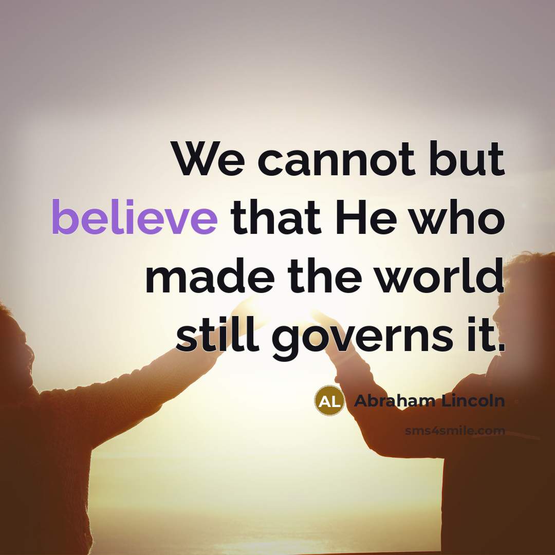 “We cannot but believe that He who made the world…” quote by Abraham Lincoln
