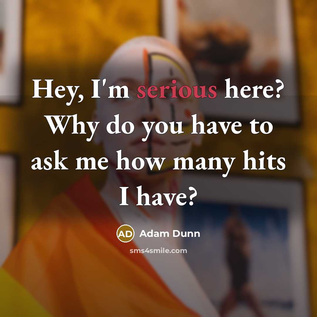 “Hey, I'm serious here? Why do you have to ask…” quote by Adam Dunn