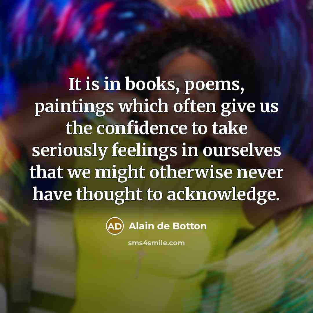 “It is in books, poems, paintings which often give us…” quote by Alain de Botton