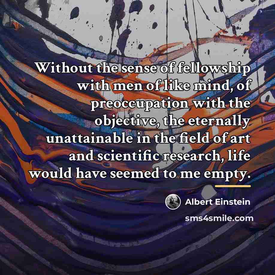 “Without the sense of fellowship with men of like mind,…” quote by Albert Einstein