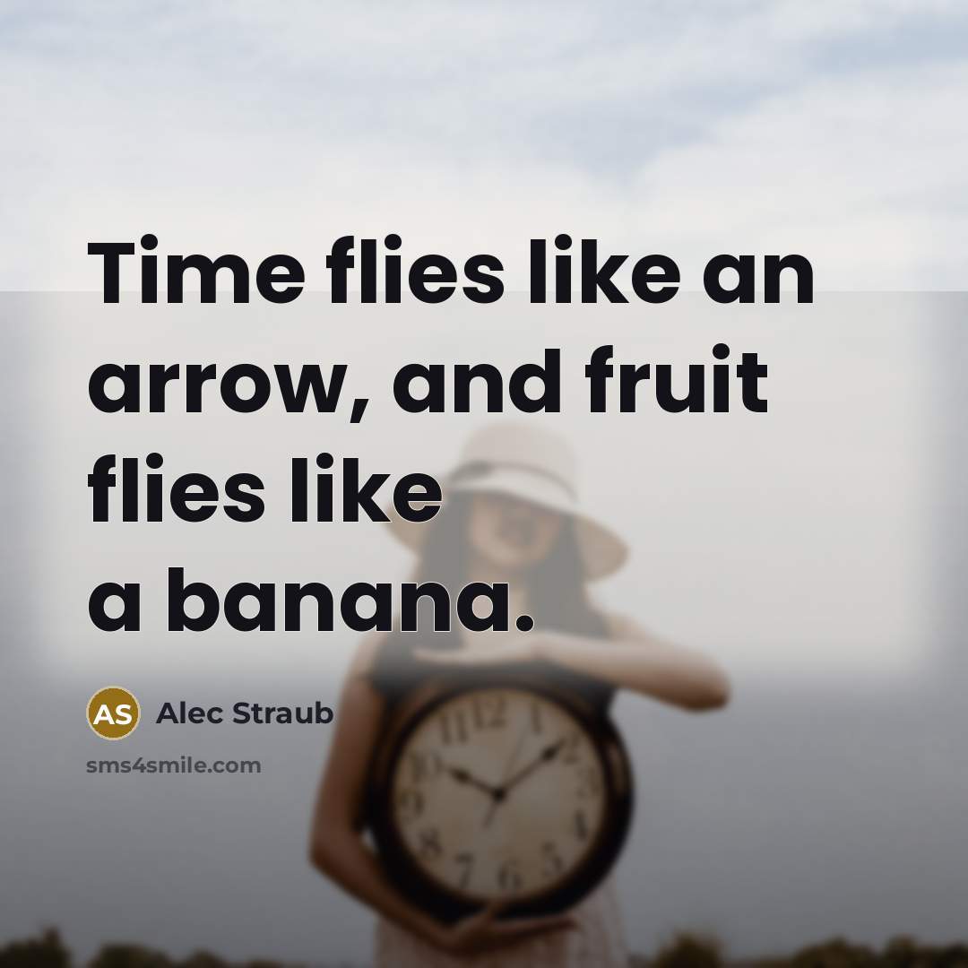 “Time flies like an arrow, and fruit flies like a…” quote by Alec Straub