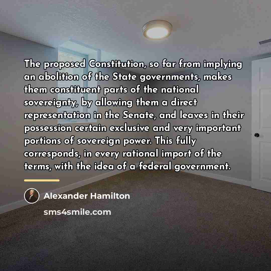 “The proposed Constitution, so far from implying an abolition of…” quote by Alexander Hamilton