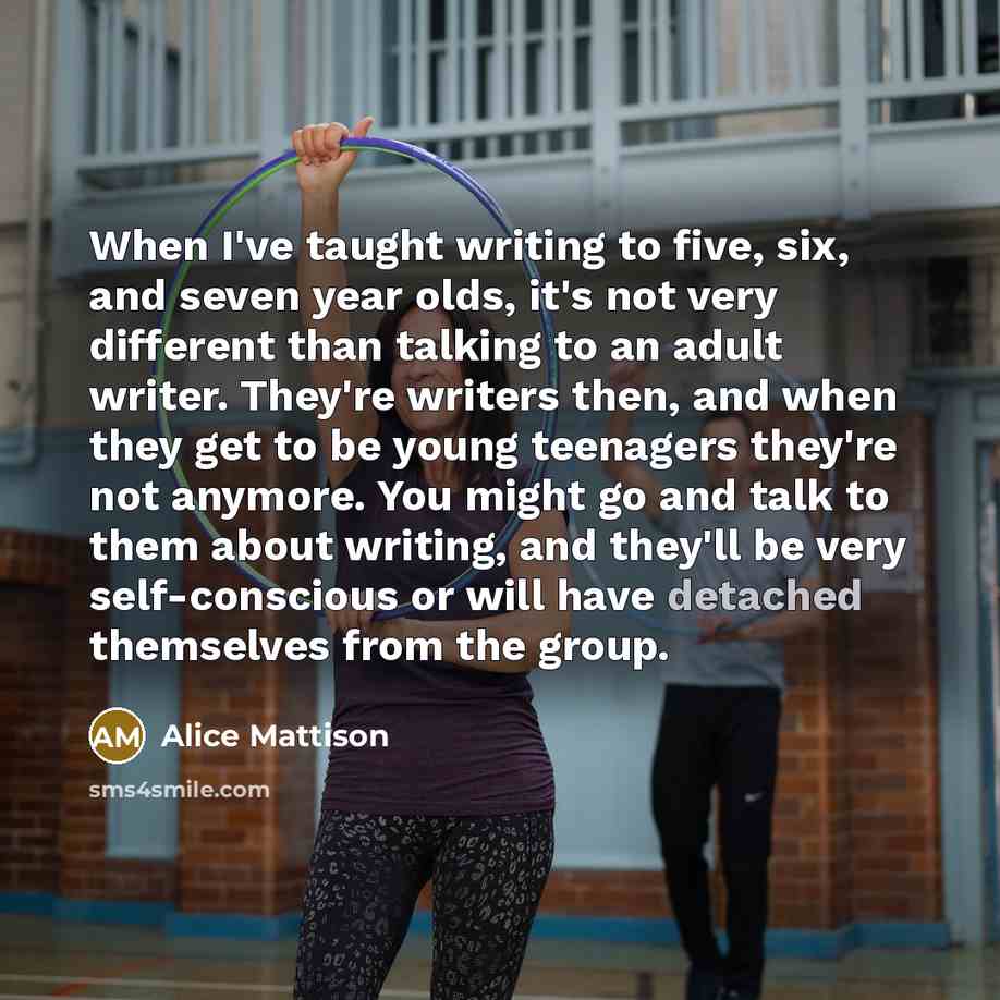 “When I've taught writing to five, six, and seven year…” quote by Alice Mattison
