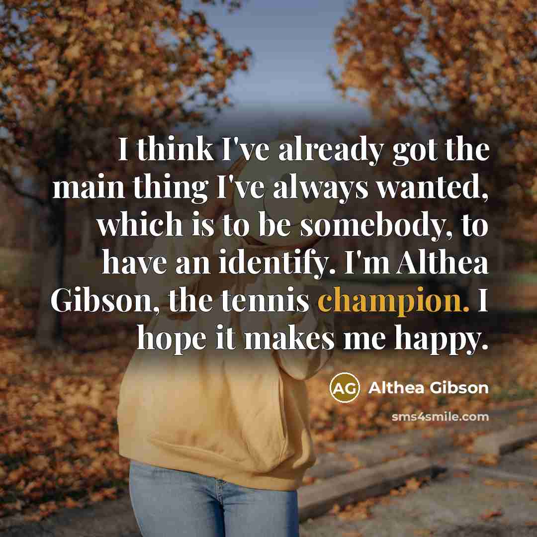 “I think I've already got the main thing I've always…” quote by Althea Gibson