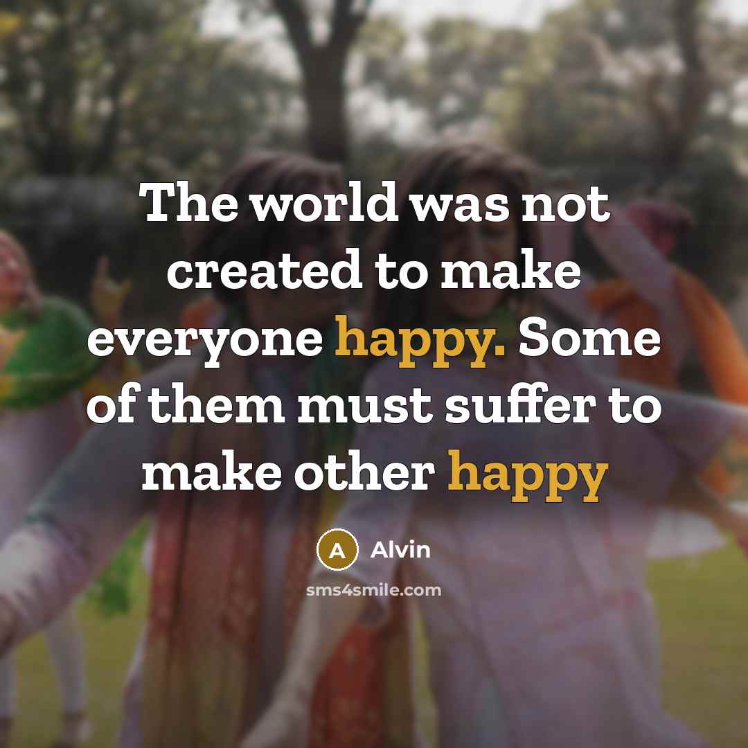 “The world was not created to make everyone happy. Some…” quote by Alvin