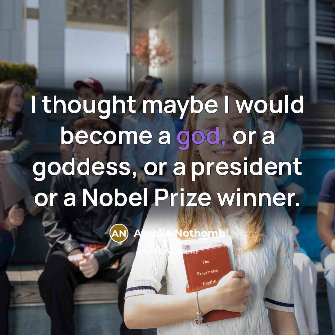 “I thought maybe I would become a god, or a…” quote by Amelie Nothomb