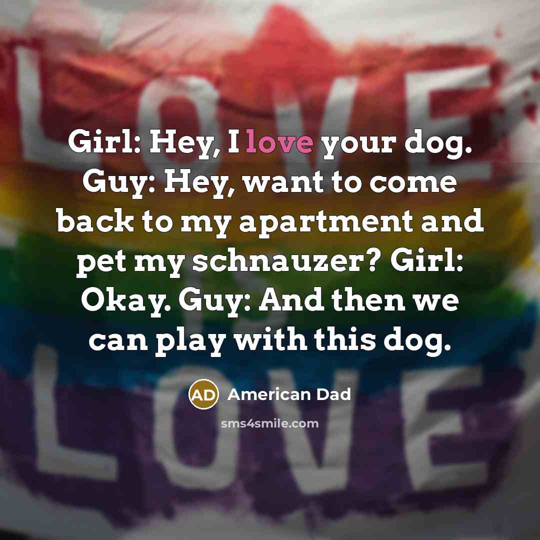 “Girl: Hey, I love your dog. Guy: Hey, want to…” quote by American Dad