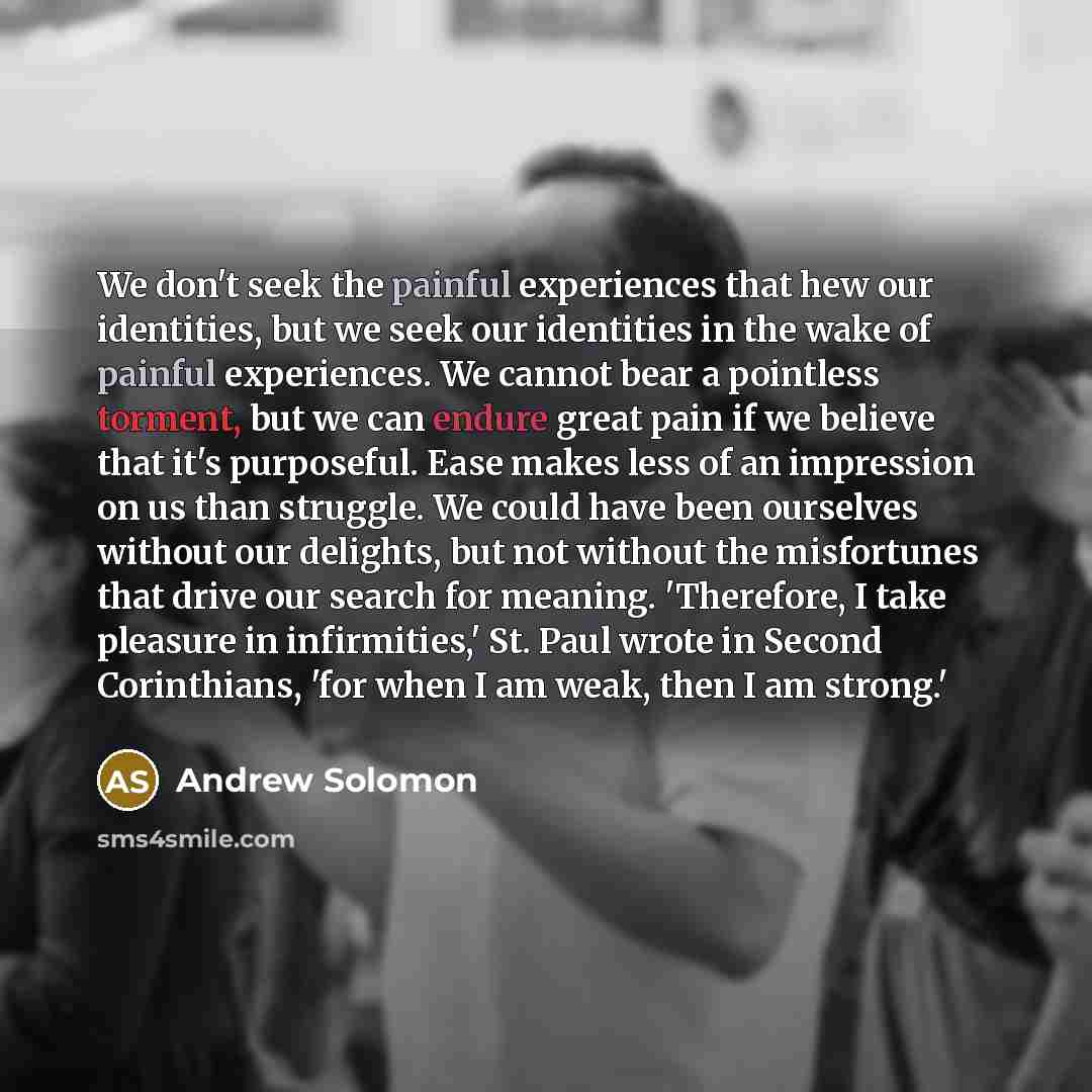 “We don't seek the painful experiences that hew our identities,…” quote by Andrew Solomon