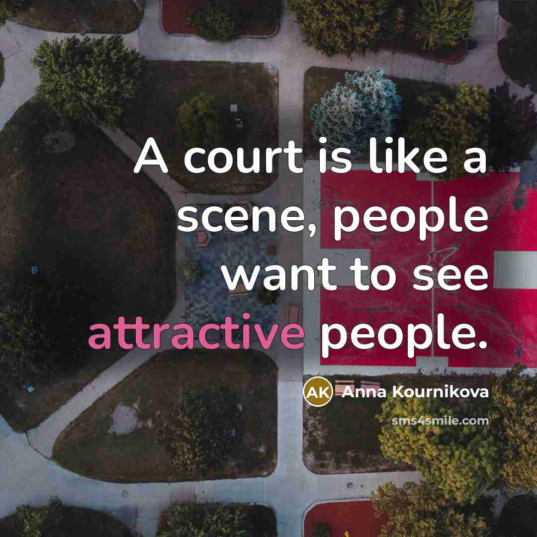 “A court is like a scene, people want to see…” quote by Anna Kournikova