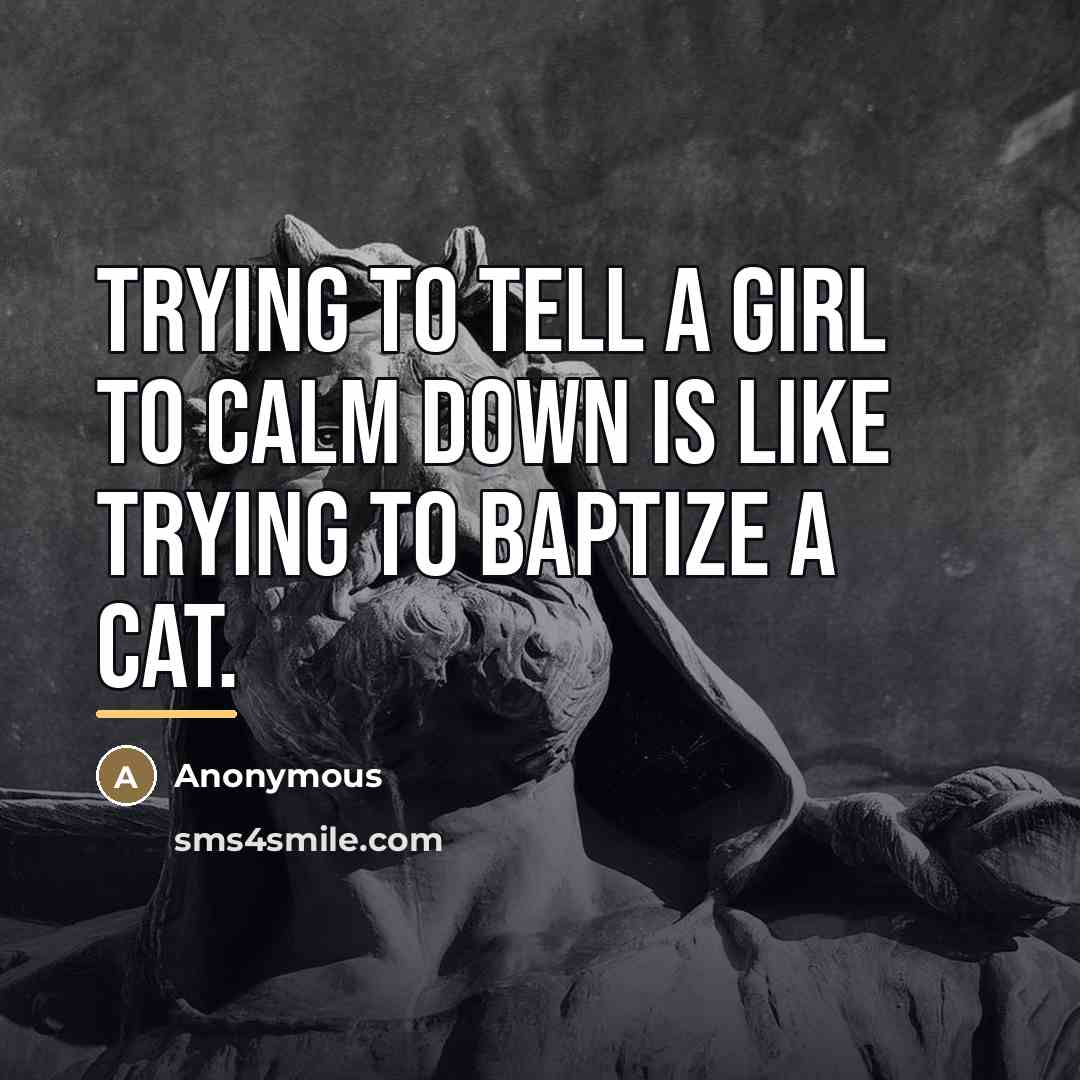 “Trying to tell a girl to calm down is like…” quote by Anonymous
