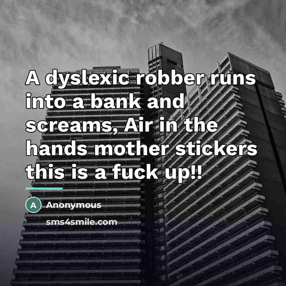 “A dyslexic robber runs into a bank and screams, Air…” quote by Anonymous