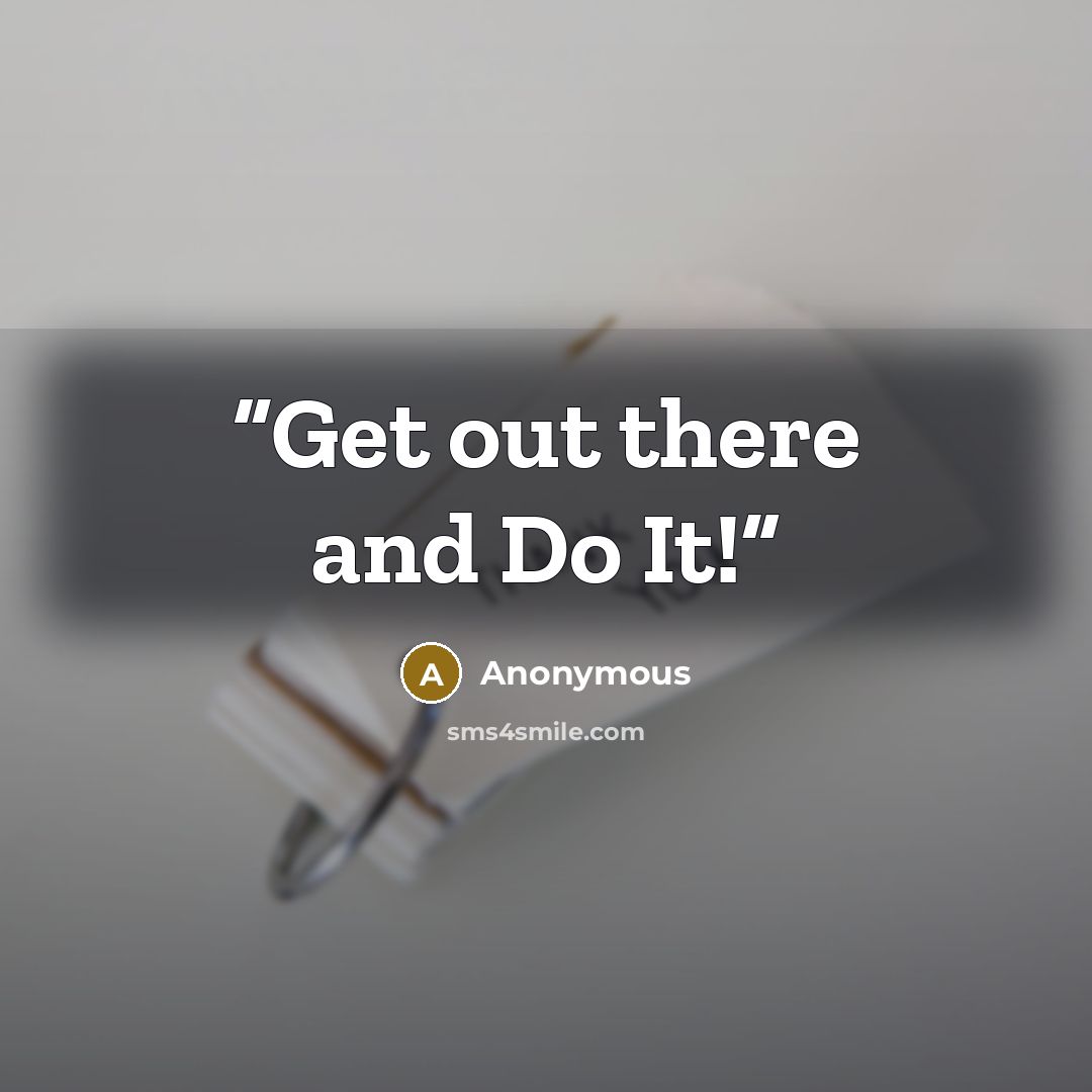 “Get out there and Do It!” quote by Anonymous