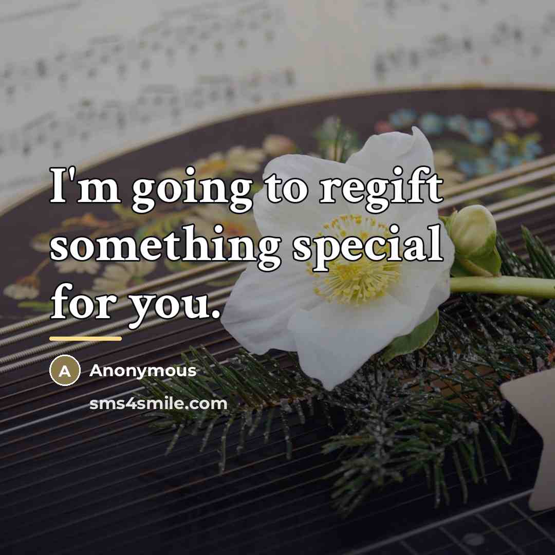 “I'm going to regift something special for you.…” quote by Anonymous