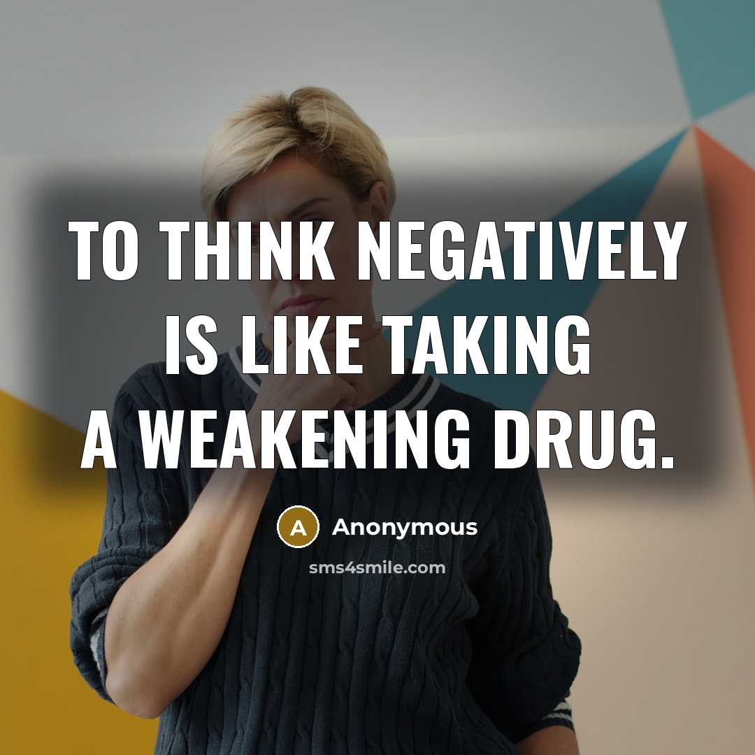 “To think negatively is like taking a weakening drug.…” quote by Anonymous