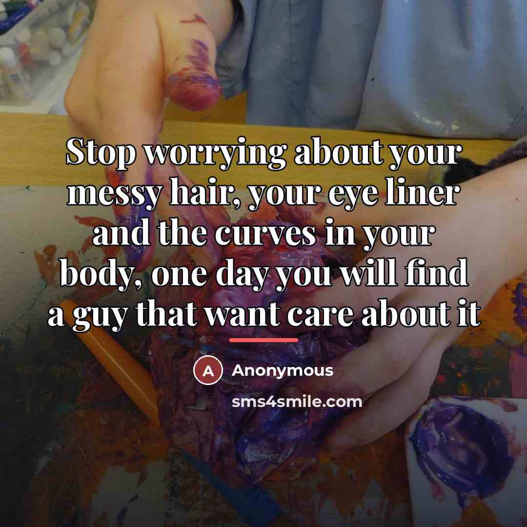 “Stop worrying about your messy hair, your eye liner and…” quote by Anonymous