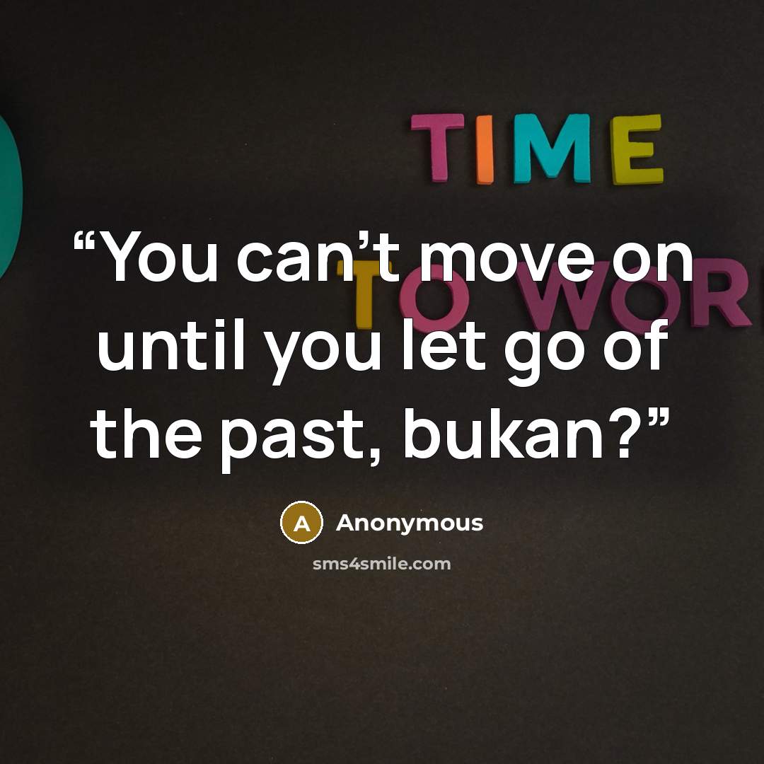 “You can't move on until you let go of the past, bukan?” quote by Anonymous