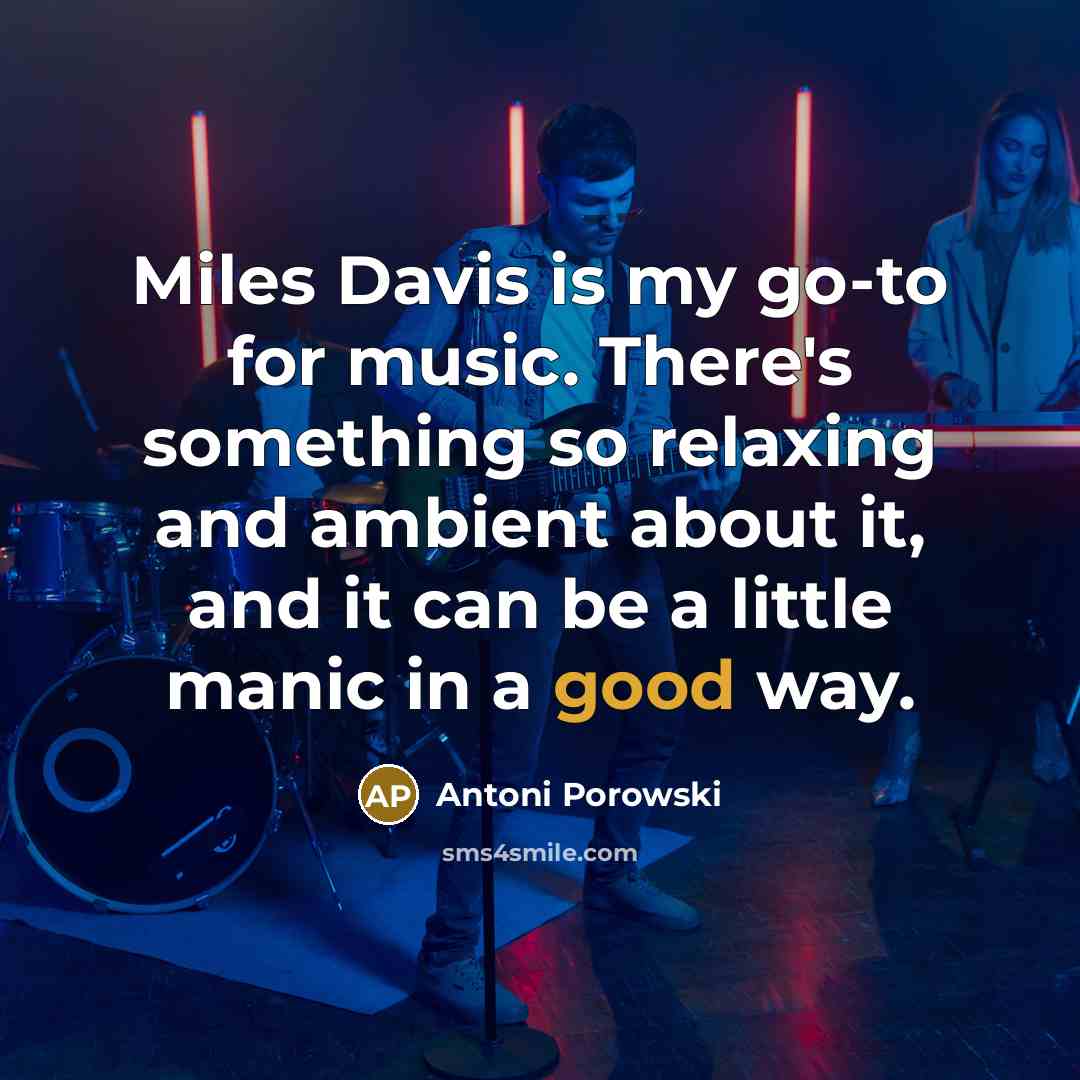 “Miles Davis is my go-to for music. There's something so…” quote by Antoni Porowski