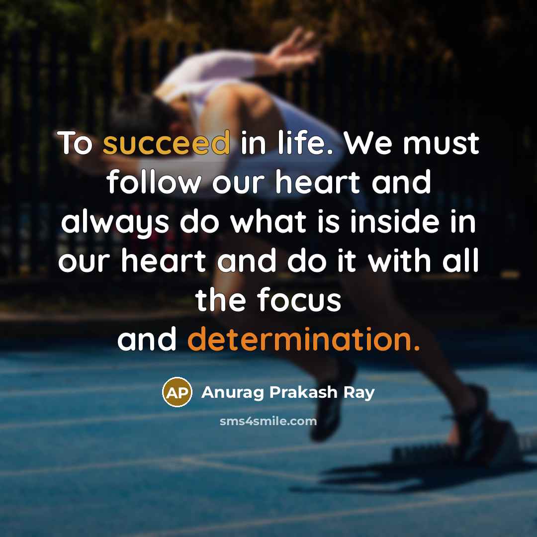 “To succeed in life. We must follow our heart and…” quote by Anurag Prakash Ray