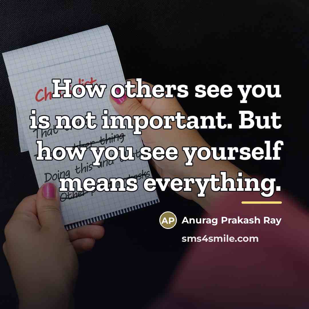 “How others see you is not important. But how you…” quote by Anurag Prakash Ray
